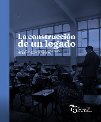 La construcción de un legado: Historia de los setenta y cinco años del Instituto Jorge Robledo